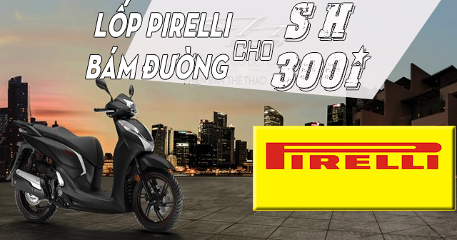 Thay lốp Pirelli cho xe SH300i loại nào bám đường tốt đi mùa mưa? 