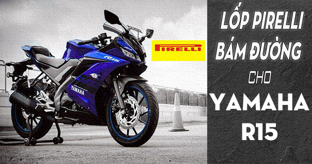 Thay lốp Pirelli cho xe Yamaha R15 loại nào bám đường tốt đi mùa mưa? 