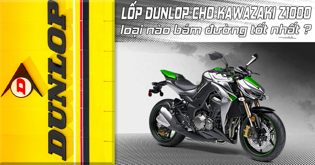 Lốp Dunlop cho Kawasaki Z1000 loại nào bám đường tốt nhất?