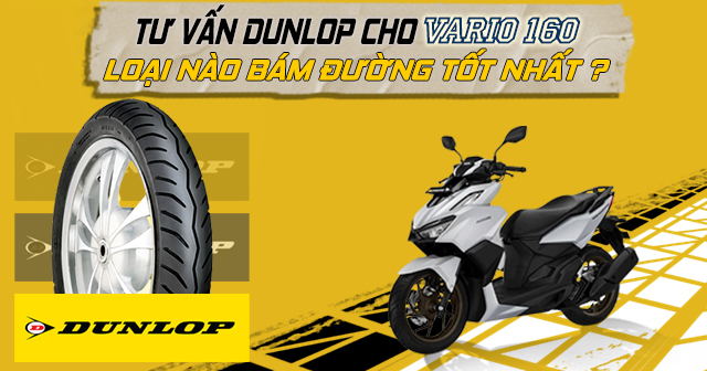Tư vấn lốp Dunlop cho Vario 160 loại nào bám đường tốt nhất?