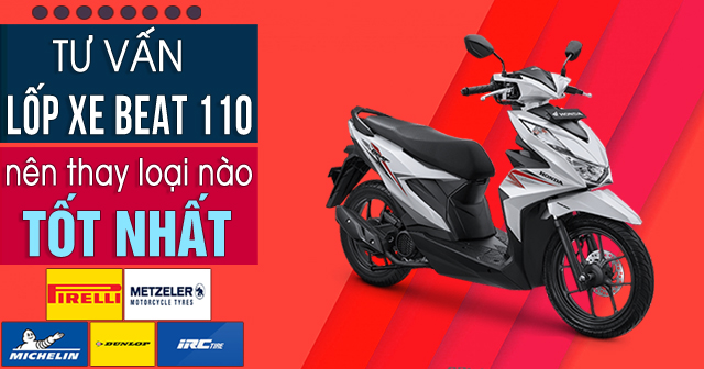 Tư vấn lốp xe Honda Beat 110 nên thay loại nào tốt nhất