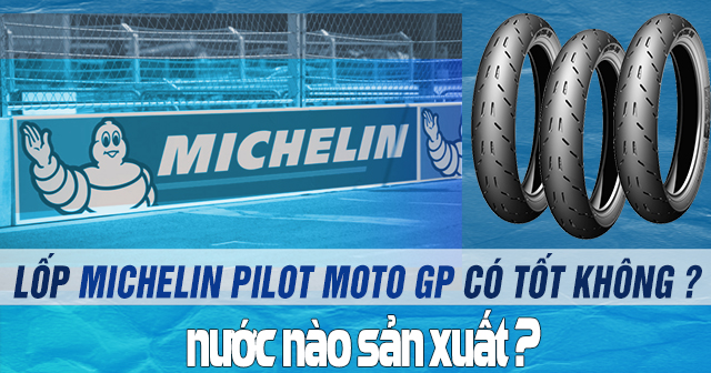 Lốp Michelin Pilot Moto GP có tốt không? Sản xuất ở nước nào?