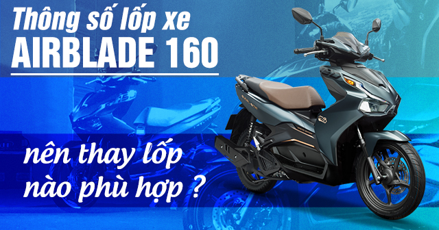 Thông số lốp xe Airblade 160 bao nhiêu? Thay lốp loại nào phù hợp?