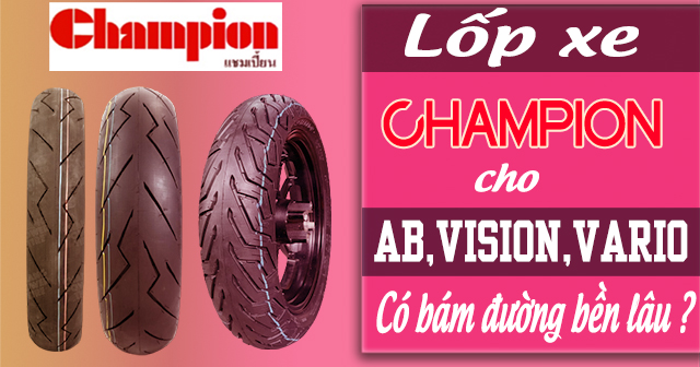 Lốp Champion cho AB, Vision, Vario loại nào bám đường tốt và bền lâu?