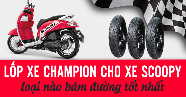 Lốp Champion cho Honda Scoopy loại nào bám đường tốt và bền lâu?