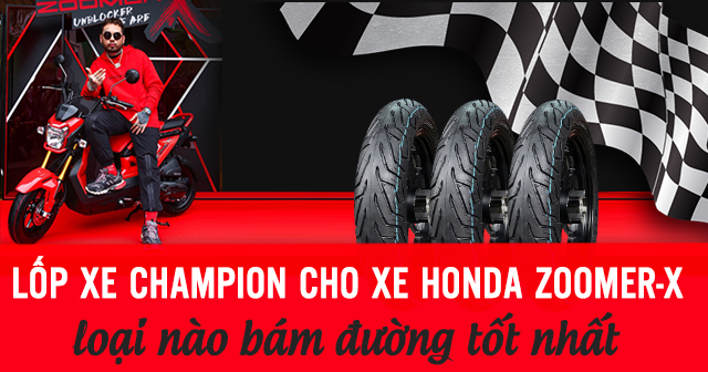 Lốp Champion cho Honda Zoomer-X loại nào bám đường tốt và bền lâu?