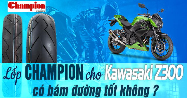 Lốp Champion cho Kawasaki Z300 chạy có bám đường tốt không?