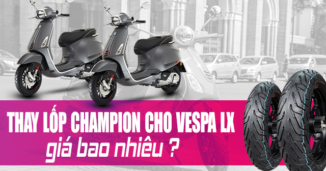 Thay lốp Champion cho Vespa LX giá bao nhiêu? 