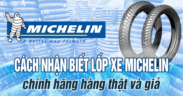 Cách nhận biết lốp xe máy Michelin chính hãng hàng thật và giả