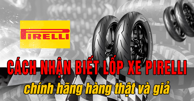 Cách nhận biết lốp xe máy Pirelli chính hãng hàng thật và giả