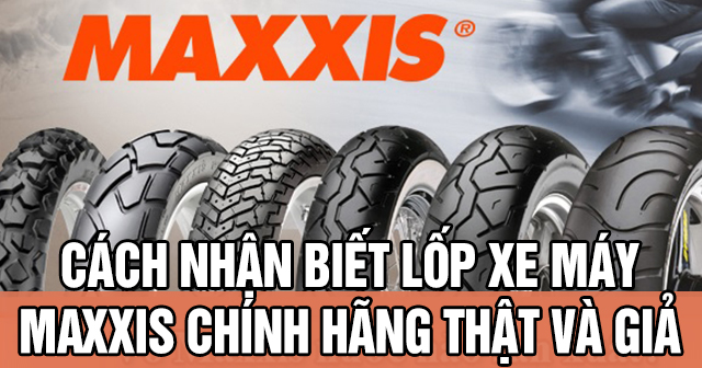 Cách nhận biết lốp xe máy Maxxis chính hãng hàng thật và giả