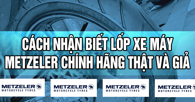 Cách nhận biết lốp xe máy Metzeler chính hãng hàng thật và giả