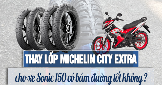 Thay lốp Michelin City Extra cho xe Sonic 150 có bám đường tốt không?