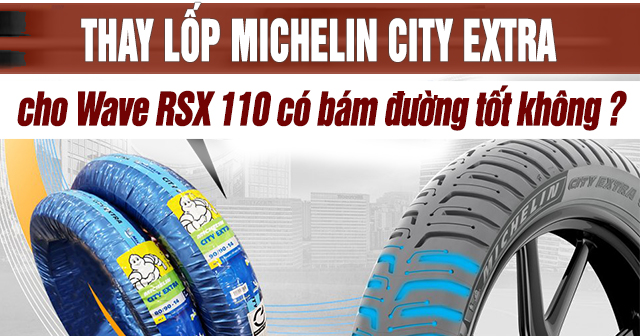 Thay lốp Michelin City Extra cho xe Wave RSX 110 có bám đường tốt không?