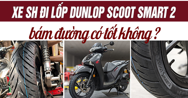 Xe SH đi lốp Dunlop Scoot Smart 2 bám đường tốt không?