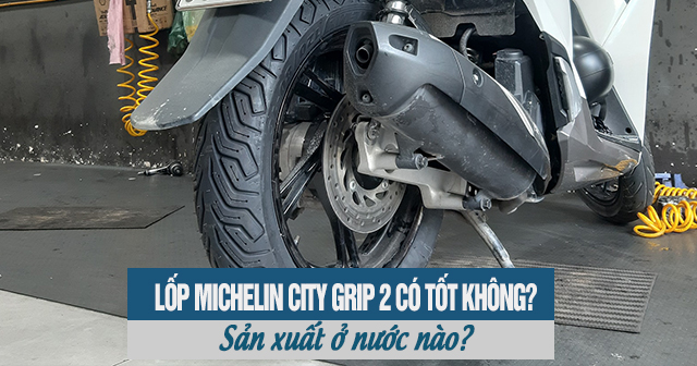 Lốp Michelin City Grip 2 có tốt không? Sản xuất ở nước nào?