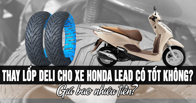 Thay lốp Deli cho xe Honda Lead có tốt không? Giá bao nhiêu tiền?