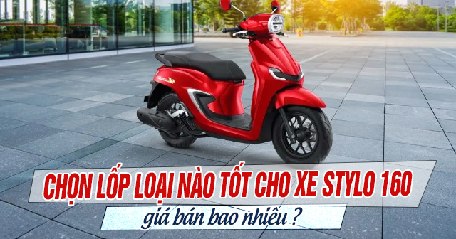 Chọn lốp loại nào tốt cho xe Honda Stylo 160 và giá bán bao nhiêu?