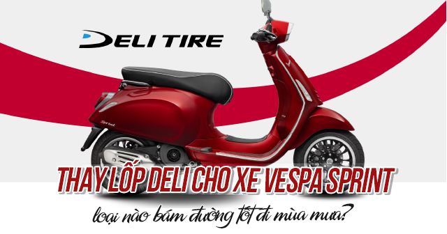 Thay lốp Deli cho Vespa Sprint loại nào bám đường tốt đi mùa mưa?