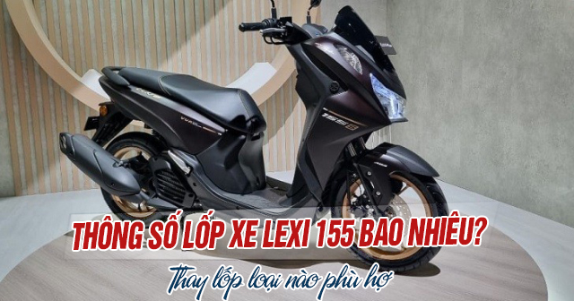 Thông số lốp xe Lexi 155 bao nhiêu? Thay lốp loại nào phù hợp?