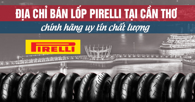 Địa chỉ bán lốp Pirelli tại Cần Thơ chính hãng uy tín chất lượng