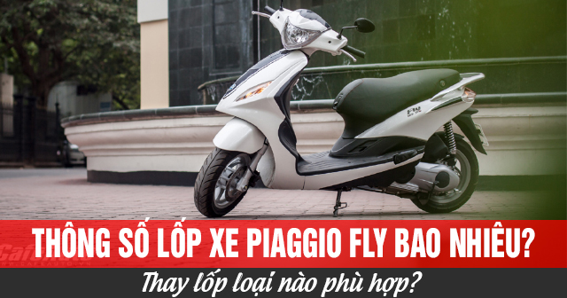 Thông số lốp xe Piaggio Fly bao nhiêu? Thay lốp loại nào phù hợp?