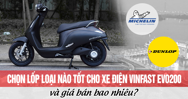 Chọn lốp loại nào tốt cho xe điện Vinfast Evo200 và giá bán bao nhiêu?