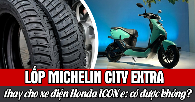 Lốp Michelin City Extra thay cho xe điện Honda ICON e: có được không?