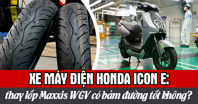 Xe máy điện Honda ICON e: thay lốp Maxxis WGV có bám đường tốt không?
